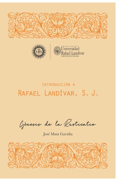 Introducción a  Rafael Landívar, S. J Génesis de la Rusticatio