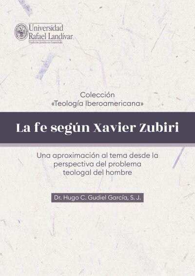 La fe según Xavier Zubiri Una aproximación al tema desde la perspectiva del problema teologal del hombre